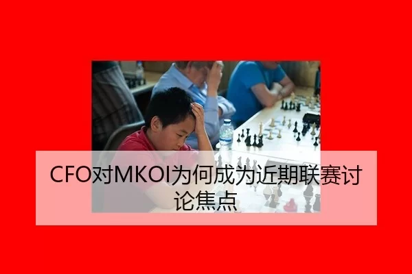 CFO对MKOI为何成为近期联赛讨论焦点